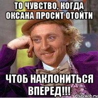 То чувство, когда Оксана просит отойти Чтоб наклониться вперед!!!