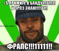 /s Примите в банду1!!11!!1! У ЭРПЭ знаю!!!111!! фрапс!!!11111!!