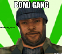 BOMJ GANG 