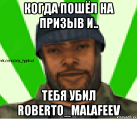 Когда пошёл на призыв и.. Тебя убил Roberto_Malafeev