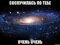 соскучилась по тебе очень очень