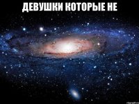 ДЕВУШКИ КОТОРЫЕ НЕ 