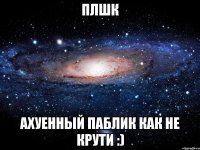 плшк Ахуенный паблик как не крути :)