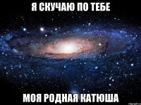 Я СКУЧАЮ ПО ТЕБЕ МОЯ РОДНАЯ КАТЮША