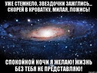 Уже стемнело, звездочки зажглись... Скорей в кроватку, милая, ложись! Спокойной ночи я желаю! Жизнь без тебя не представляю!