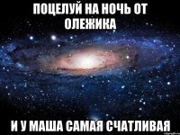 Поцелуй на ночь от Олежика и у Маша самая счатливая