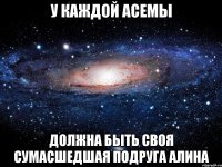 У каждой Асемы Должна быть своя сумасшедшая подруга Алина