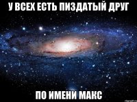 У всех есть пиздатый друг по имени Макс