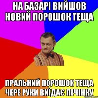 на базарі вийшов новий порошок теща пральний порошок теща чере руки виїдає печінку