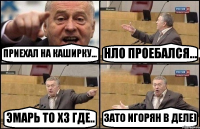 ПРИЕХАЛ НА КАШИРКУ... НЛО ПРОЕБАЛСЯ... ЭМАРЬ ТО ХЗ ГДЕ.. ЗАТО ИГОРЯН В ДЕЛЕ)