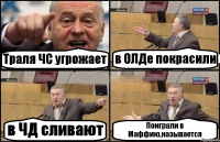 Траля ЧС угрожает в ОЛДе покрасили в ЧД сливают Поиграли в Маффию,называется