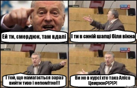 Ей ти, смердюк, там вдалі І ти в синій шапці біля вікна І той, що намагається зараз вийти тихо і непомітно!!! Ви не в курсі хто така Аліса Цемрюк?!?!?!