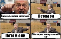 Сначала ты скачал инстаграмм Потом он Потом они Какого хрена я сижу вконтакте ???