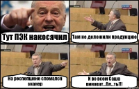 Тут ПЭК накосячил Там не доложили продукцию На респепшене сломался сканер И во всем Саша виноват...бл...ть!!!