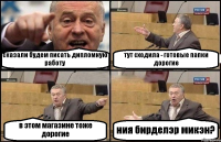 сказали будем писать дипломную работу тут сходила - готовые папки дорогие в этом магазине тоже дорогие ния бирделэр микэн?