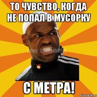 То чувство, когда не попал в мусорку С метра!