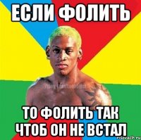 если фолить то фолить так чтоб он не встал