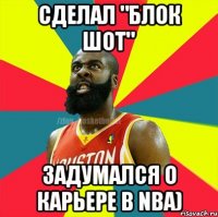 сделал "Блок шот" Задумался о карьере в NBA)