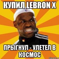 Купил LeBron X Прыгнул - улетел в космос