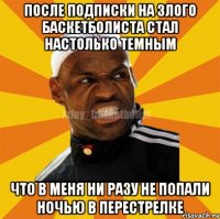 После подписки на злого баскетболиста стал настолько темным что в меня ни разу не попали ночью в перестрелке