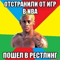 Отстранили от игр в NBA Пошел в рестлинг