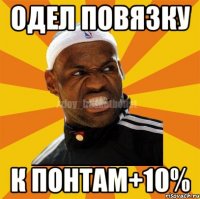 Одел повязку К понтам+10%