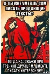 А ты уже умеешь сам писать продающие тексты? тогда расскажи про тренинг друзьям, вместе писать интересней!!!