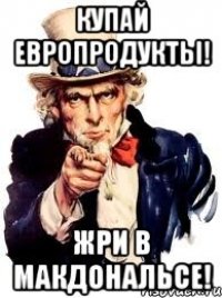 Купай европродукты! Жри в макдональсе!