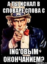 А ты искал в словаре слова с ing'овым окончанием?