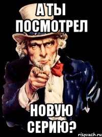 А ты посмотрел новую серию?