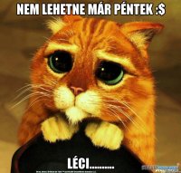 Nem lehetne már péntek :$ Léci..........