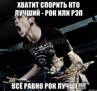 Хватит спорить кто лучший - рок или рэп Всё равно рок лучше!!!!