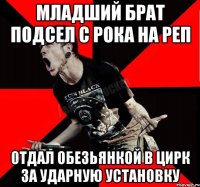 Младший брат подсел с рока на реп Отдал обезьянкой в цирк за ударную установку