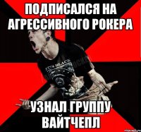 подписался на агрессивного рокера узнал группу Вайтчепл