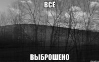 Всё выброшено