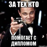 За тех кто помогает с дипломом