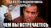 ДА Я К ЛСО ПОДКЛЮЧАЮСЬ ДОЛЬШЕ, ЧЕМ ВЫ ВСТРЕЧАЕТЕСЬ