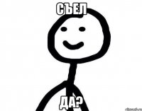 съел да?