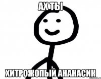 Ах ты хитрожопый ананасик