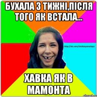 Бухала 3 тижні,після того як встала... Хавка як в мамонта