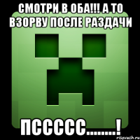 Смотри в оба!!! А то взорву после раздачи Пссссс........!