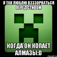 я так люблю взззорваться перед стивом когда он копает алмазы:D