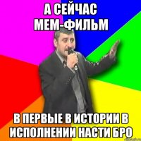 А СЕЙЧАС МЕМ-ФИЛЬМ В ПЕРВЫЕ В ИСТОРИИ В ИСПОЛНЕНИИ НАСТИ БРО