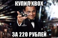 Купил Xbox за 220 рублей