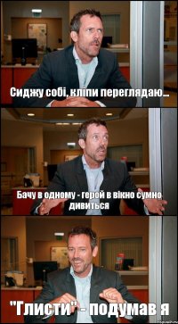 Сиджу собі, кліпи переглядаю... Бачу в одному - герой в вікно сумно дивиться "Глисти" - подумав я