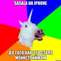 Sasala на Iphone до того как это стало мейнстриймом