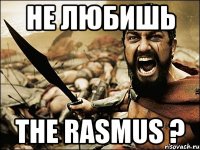 Не любишь The Rasmus ?