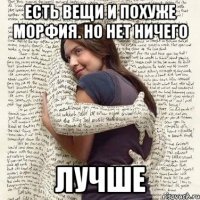 есть вещи и похуже морфия. но нет ничего лучше