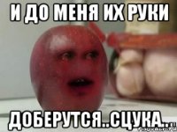 и до меня их руки доберутся..сцука..