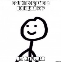 Были проблемы с полицией ??? НЕТ ,НЕТ ЧуВаК